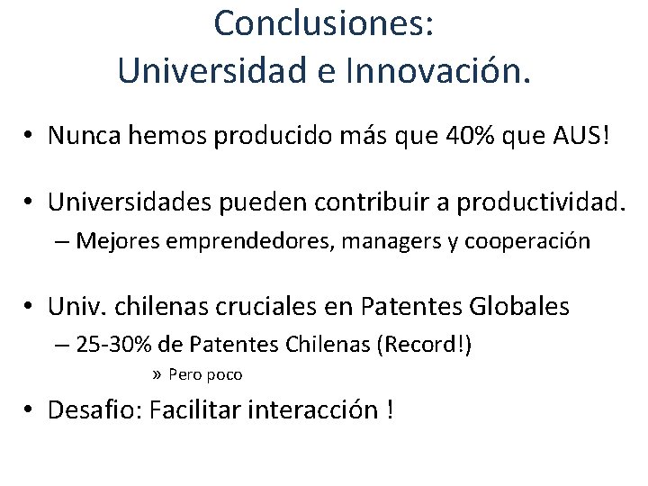 Conclusiones: Universidad e Innovación. • Nunca hemos producido más que 40% que AUS! •