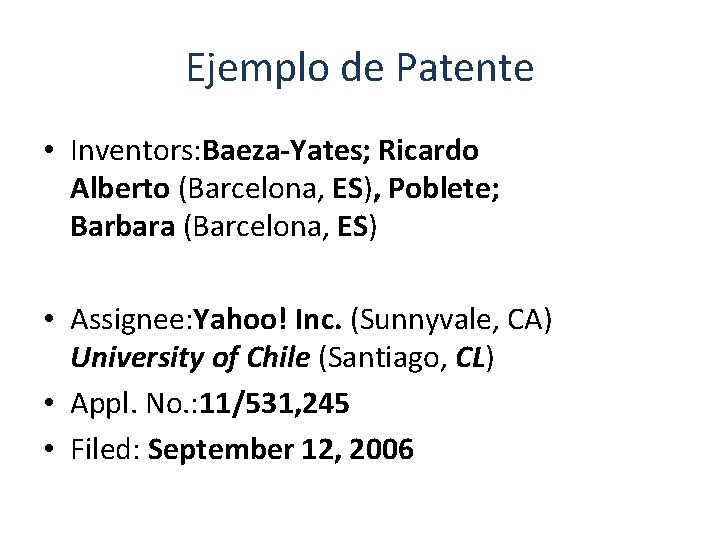 Ejemplo de Patente • Inventors: Baeza-Yates; Ricardo Alberto (Barcelona, ES), Poblete; Barbara (Barcelona, ES)