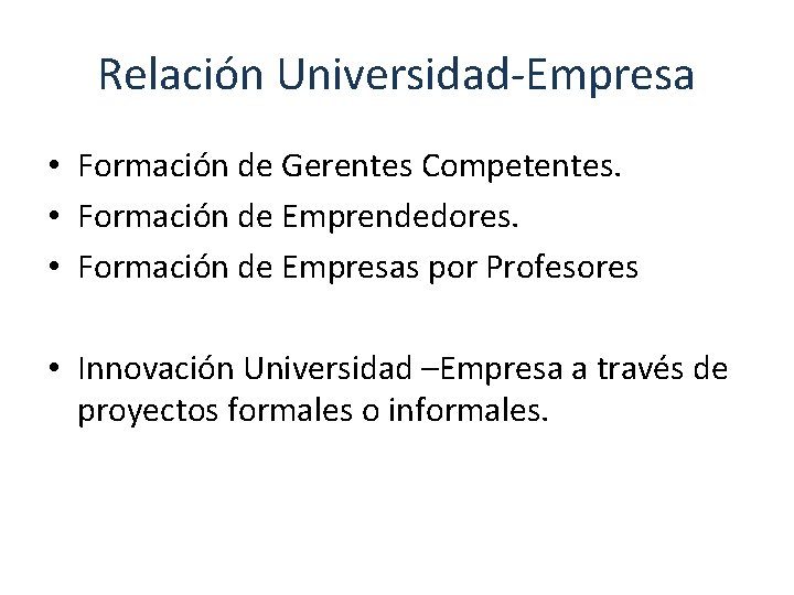 Relación Universidad-Empresa • Formación de Gerentes Competentes. • Formación de Emprendedores. • Formación de