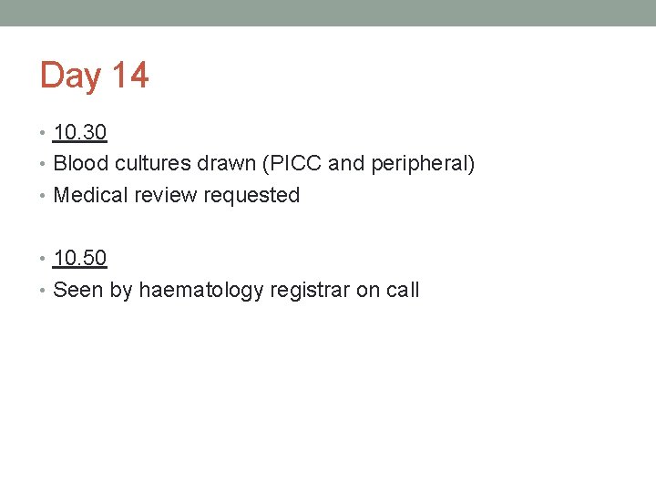 Day 14 • 10. 30 • Blood cultures drawn (PICC and peripheral) • Medical
