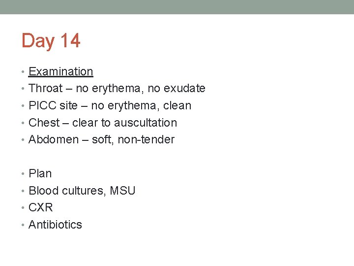 Day 14 • Examination • Throat – no erythema, no exudate • PICC site