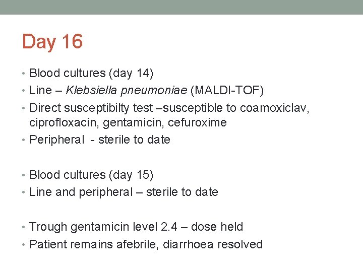 Day 16 • Blood cultures (day 14) • Line – Klebsiella pneumoniae (MALDI-TOF) •