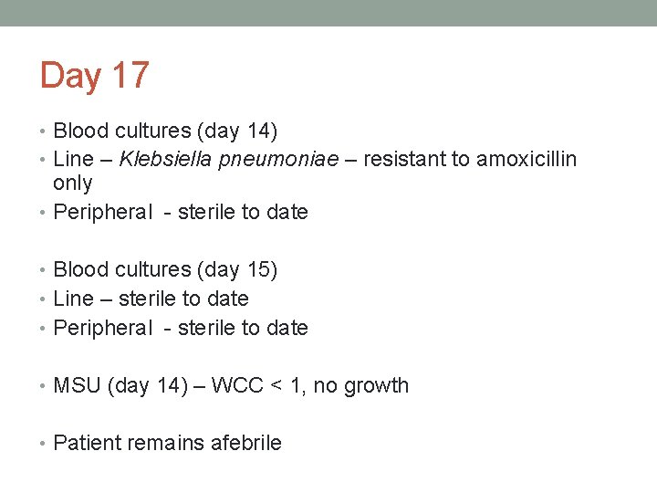 Day 17 • Blood cultures (day 14) • Line – Klebsiella pneumoniae – resistant