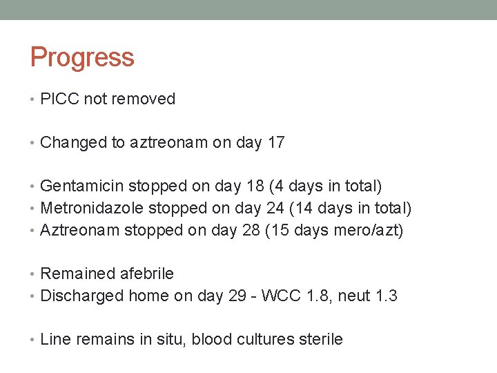 Progress • PICC not removed • Changed to aztreonam on day 17 • Gentamicin