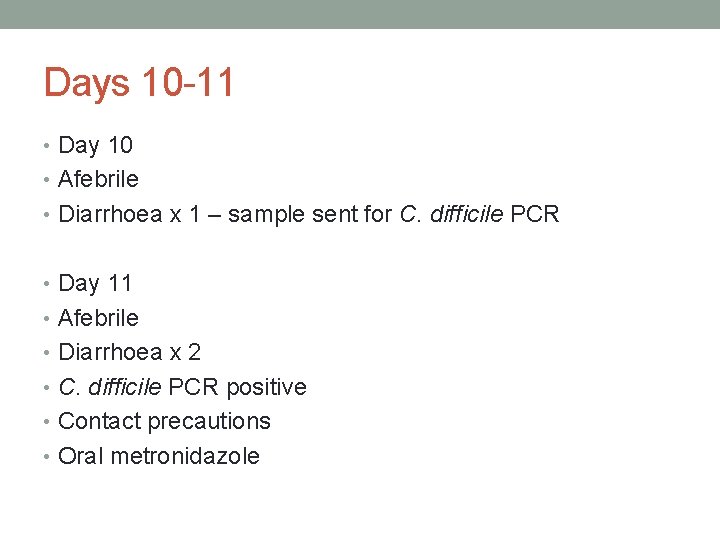 Days 10 -11 • Day 10 • Afebrile • Diarrhoea x 1 – sample
