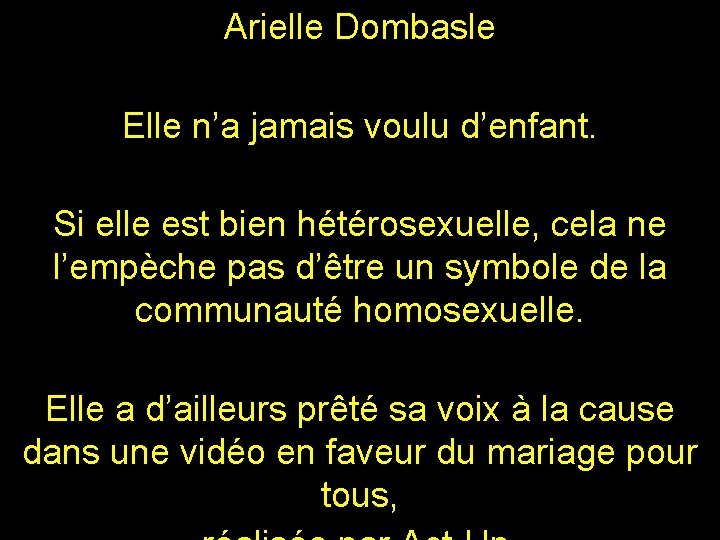 Arielle Dombasle Elle n’a jamais voulu d’enfant. Si elle est bien hétérosexuelle, cela ne