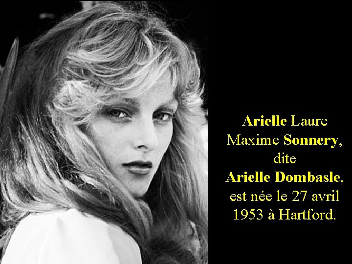 2 Arielle Laure Maxime Sonnery, dite Arielle Dombasle, est née le 27 avril 1953