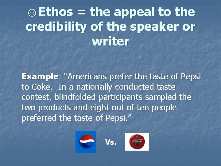 ☺Ethos = the appeal to the credibility of the speaker or writer Example: “Americans
