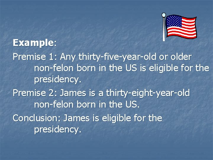 Example: Premise 1: Any thirty-five-year-old or older non-felon born in the US is eligible