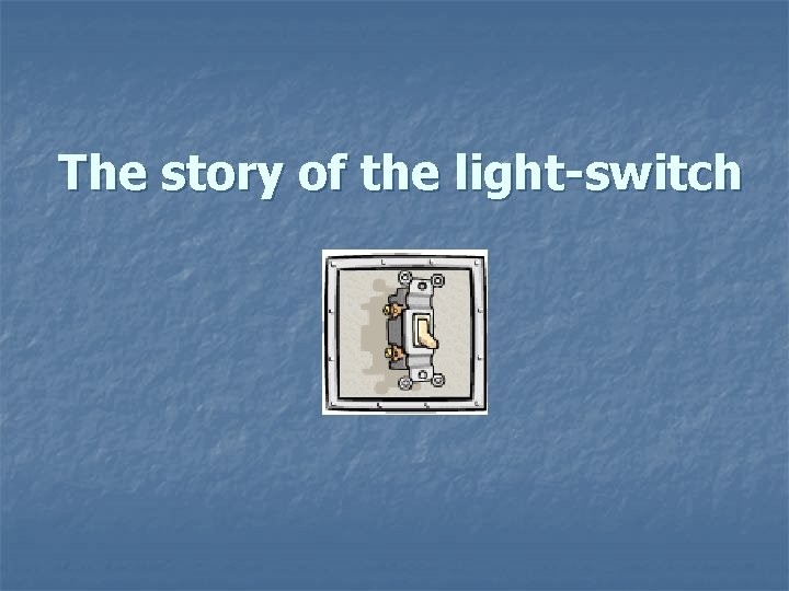 The story of the light-switch 
