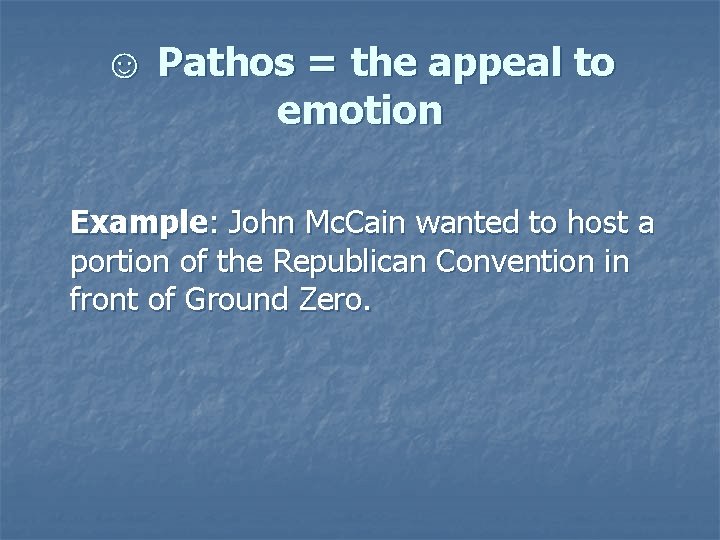 ☺ Pathos = the appeal to emotion Example: John Mc. Cain wanted to host