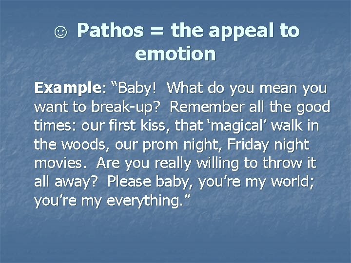 ☺ Pathos = the appeal to emotion Example: “Baby! What do you mean you