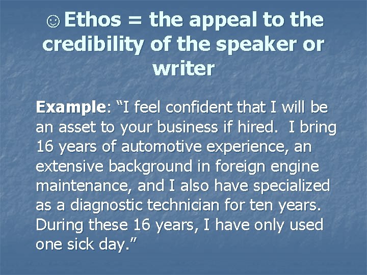 ☺Ethos = the appeal to the credibility of the speaker or writer Example: “I