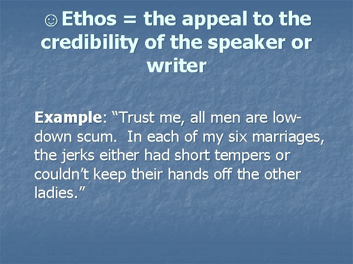 ☺Ethos = the appeal to the credibility of the speaker or writer Example: “Trust