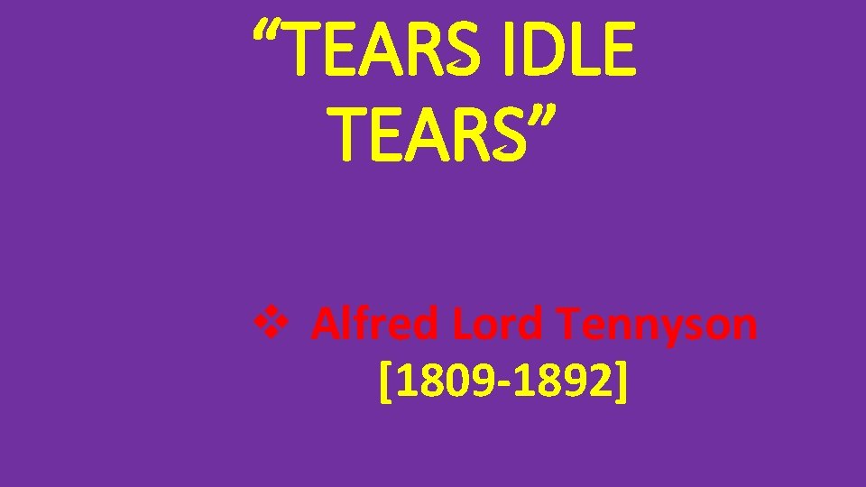 “TEARS IDLE TEARS” v Alfred Lord Tennyson [1809 -1892] 