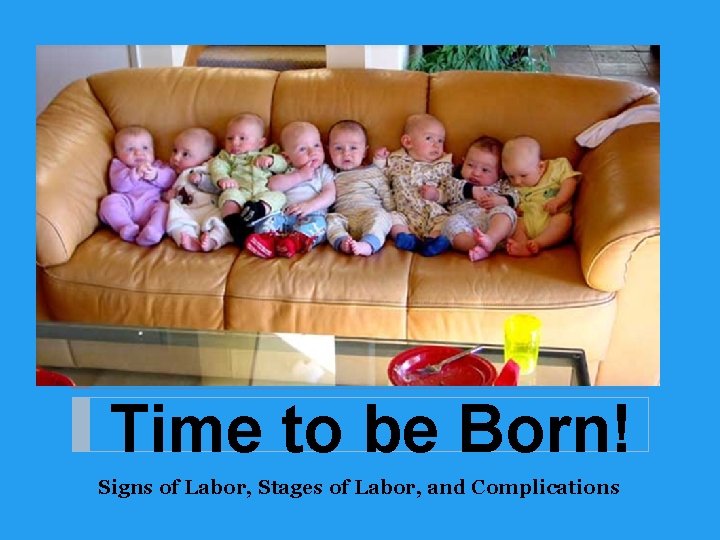 Time to be Born! Signs of Labor, Stages of Labor, and Complications 