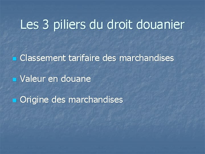 Les 3 piliers du droit douanier n Classement tarifaire des marchandises n Valeur en