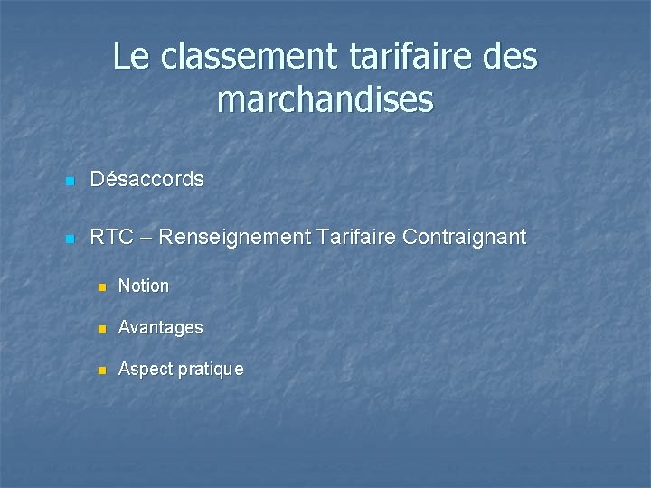 Le classement tarifaire des marchandises n Désaccords n RTC – Renseignement Tarifaire Contraignant n