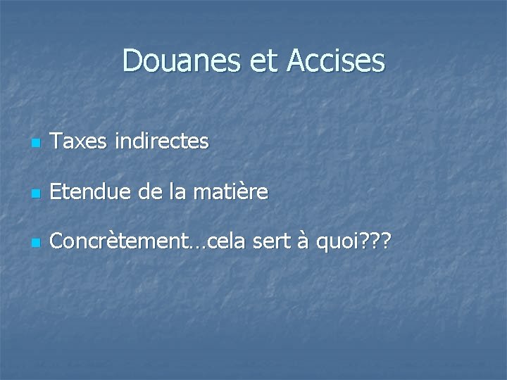 Douanes et Accises n Taxes indirectes n Etendue de la matière n Concrètement…cela sert