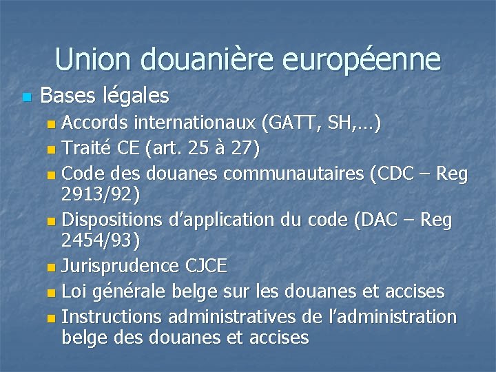 Union douanière européenne n Bases légales Accords internationaux (GATT, SH, …) n Traité CE