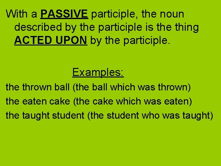 With a PASSIVE participle, the noun described by the participle is the thing ACTED