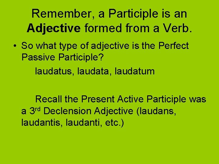 Remember, a Participle is an Adjective formed from a Verb. • So what type