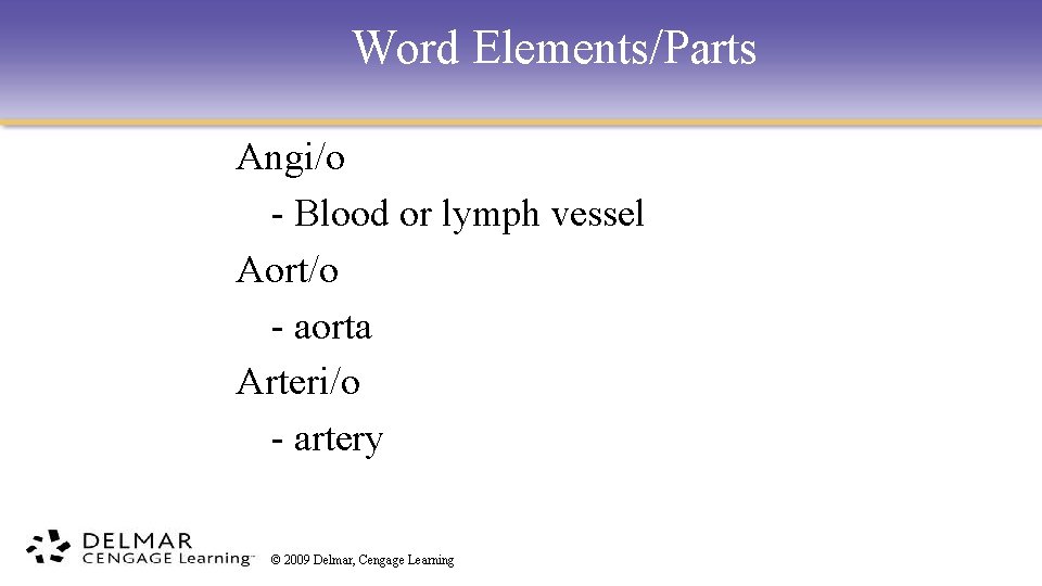 Word Elements/Parts Angi/o - Blood or lymph vessel Aort/o - aorta Arteri/o - artery