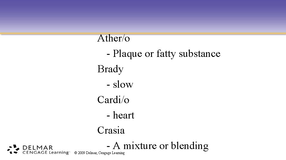 Ather/o - Plaque or fatty substance Brady - slow Cardi/o - heart Crasia -