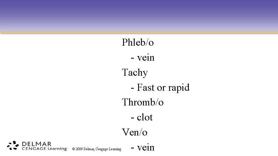 © 2009 Delmar, Cengage Learning Phleb/o - vein Tachy - Fast or rapid Thromb/o