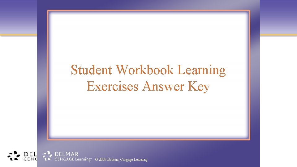 Student Workbook Learning Exercises Answer Key © 2009 Delmar, © 2009 Cengage Delmar, Learning