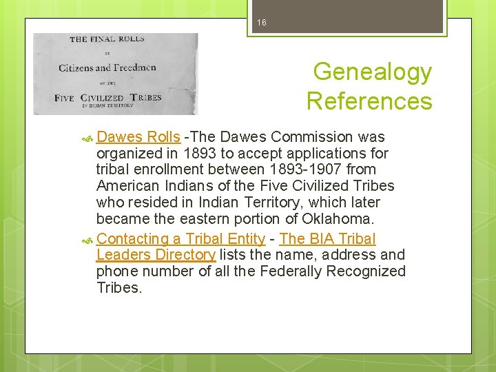 16 Genealogy References Dawes Rolls -The Dawes Commission was organized in 1893 to accept