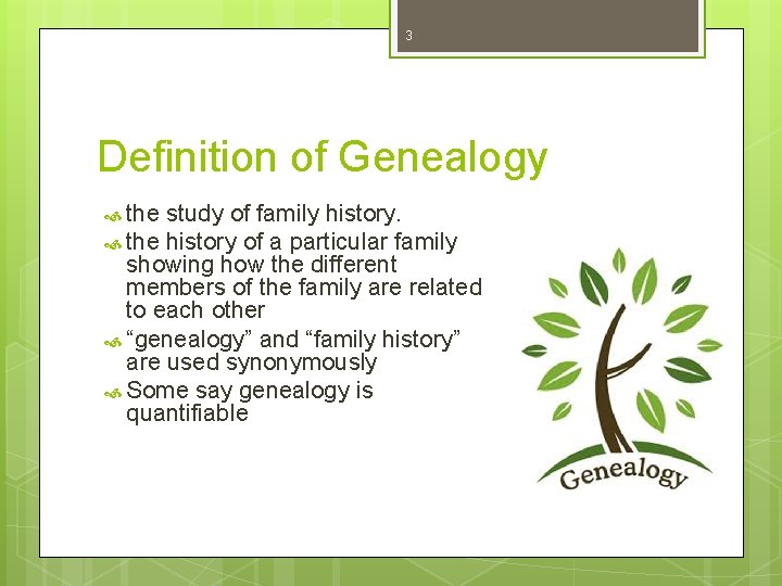 3 Definition of Genealogy the study of family history. the history of a particular