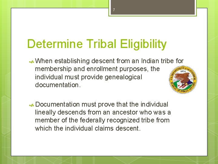 7 Determine Tribal Eligibility When establishing descent from an Indian tribe for membership and