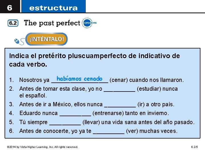 Indica el pretérito pluscuamperfecto de indicativo de cada verbo. habíamos cenado (cenar) cuando nos