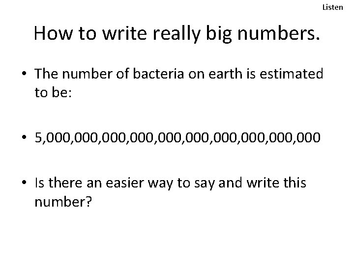 Listen How to write really big numbers. • The number of bacteria on earth