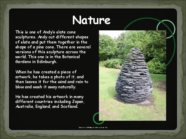 Nature This is one of Andy’s slate cone sculptures. Andy cut different shapes of