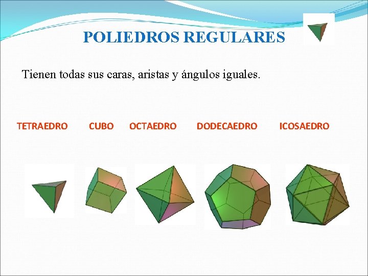 POLIEDROS REGULARES Tienen todas sus caras, aristas y ángulos iguales. TETRAEDRO CUBO OCTAEDRO DODECAEDRO