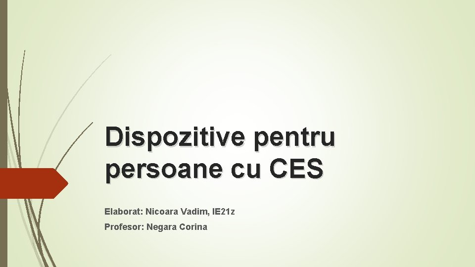 Dispozitive pentru persoane cu CES Elaborat: Nicoara Vadim, IE 21 z Profesor: Negara Corina