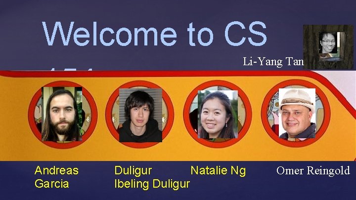 Welcome to CS 154 Li-Yang Tan Andreas Garcia Duligur Natalie Ng Ibeling Duligur Omer Welcome to CS 154 Li-Yang Tan Andreas Garcia Duligur Natalie Ng Ibeling Duligur Omer