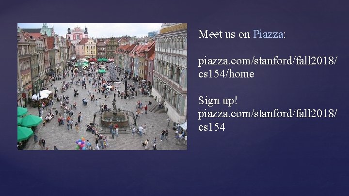 Meet us on Piazza: piazza. com/stanford/fall 2018/ cs 154/home Sign up! piazza. com/stanford/fall 2018/