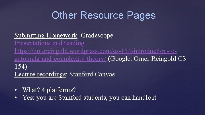 Other Resource Pages Submitting Homework: Gradescope Presentations and reading https: //omereingold. wordpress. com/cs-154 -introduction-toautomata-and-complexity-theory/