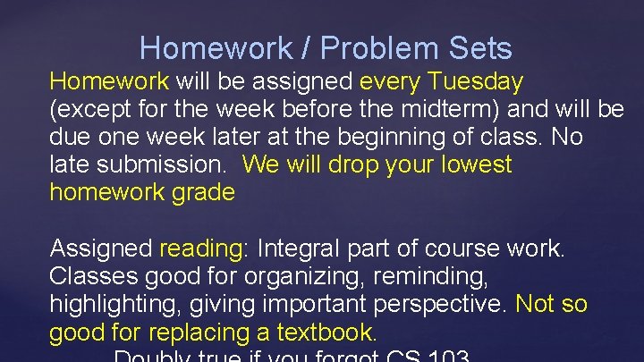 Homework / Problem Sets Homework will be assigned every Tuesday (except for the week