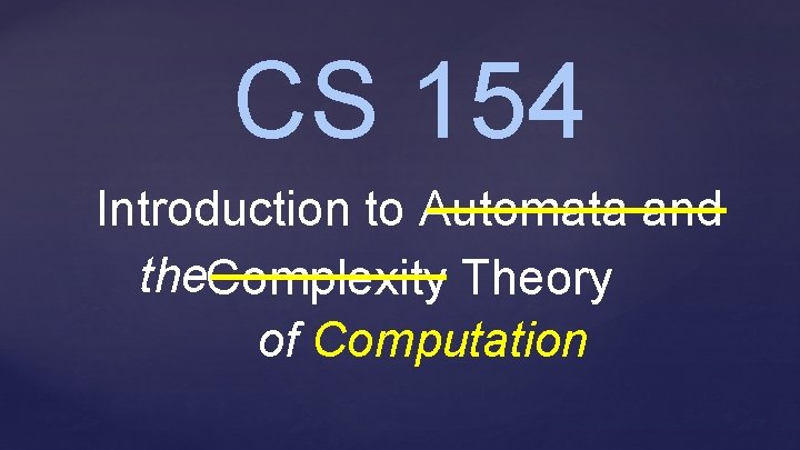 CS 154 Introduction to Automata and the. Complexity Theory of Computation 