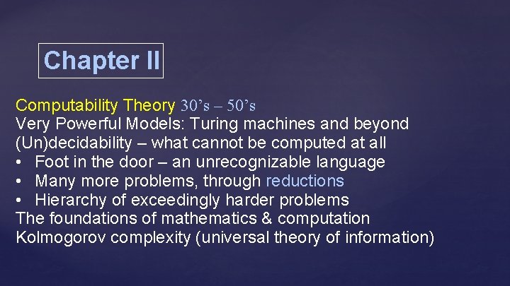 Chapter II Computability Theory 30’s – 50’s Very Powerful Models: Turing machines and beyond