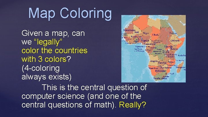 Map Coloring Given a map, can we “legally” color the countries with 3 colors?