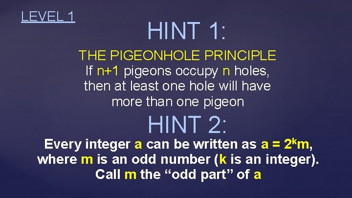 LEVEL 1 HINT 1: THE PIGEONHOLE PRINCIPLE If n+1 pigeons occupy n holes, then