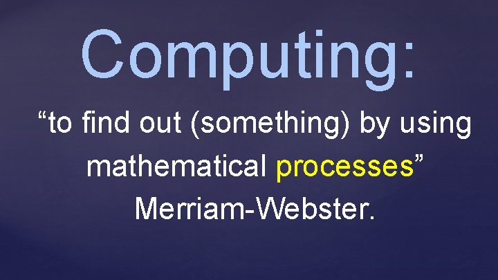 Computing: “to find out (something) by using mathematical processes” Merriam-Webster. 