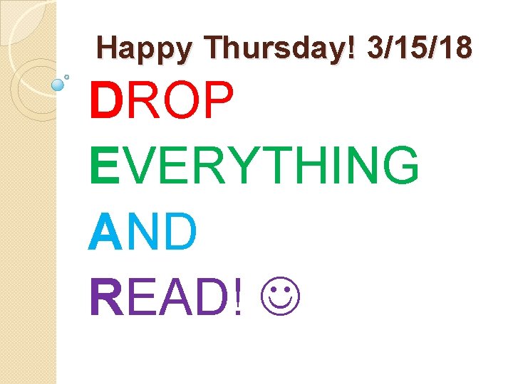 Happy Thursday! 3/15/18 DROP EVERYTHING AND READ! 