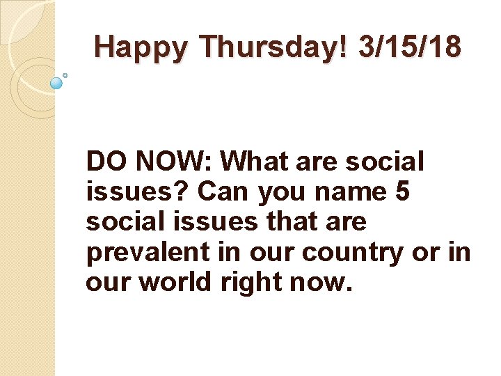 Happy Thursday! 3/15/18 DO NOW: What are social issues? Can you name 5 social