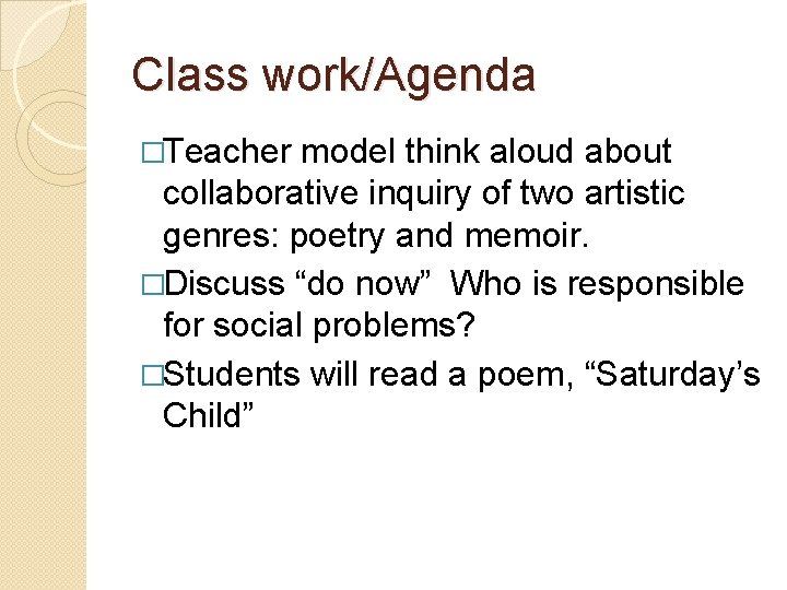 Class work/Agenda �Teacher model think aloud about collaborative inquiry of two artistic genres: poetry
